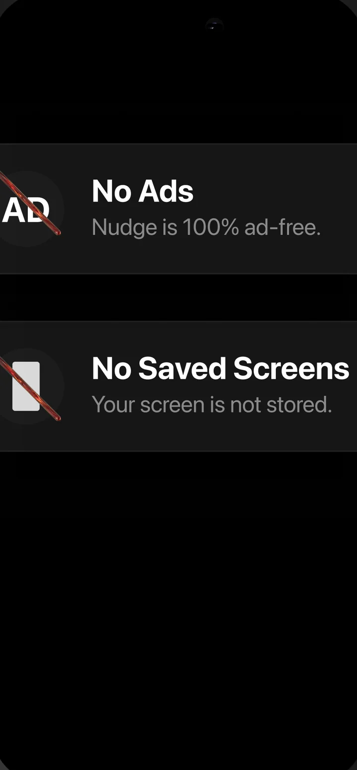 Nudge in-app privacy cards: No Ads, Nudge is 100% ad-free. No Saved Screens, your screen is not stored